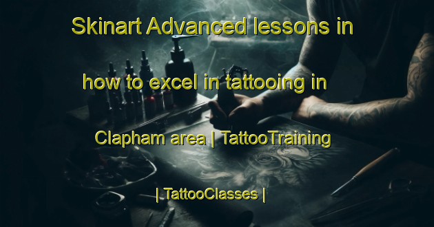 Skinart Advanced lessons in how to excel in tattooing in Clapham area | TattooTraining | TattooClasses | SkinartTraining-Barbados